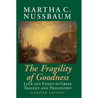 The Fragility of Goodness: Luck and Ethics in Greek Tragedy and Philosophy