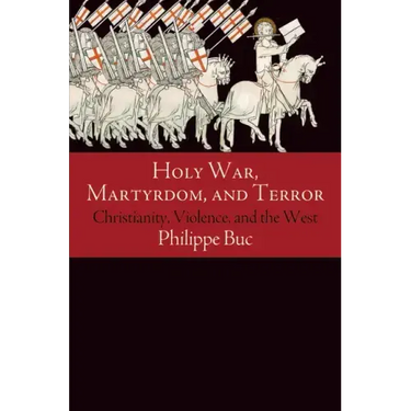 Holy War, Martyrdom, and Terror: Christianity, Violence, and the West