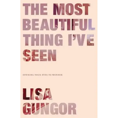 The Most Beautiful Thing I've Seen: Opening Your Eyes to Wonder