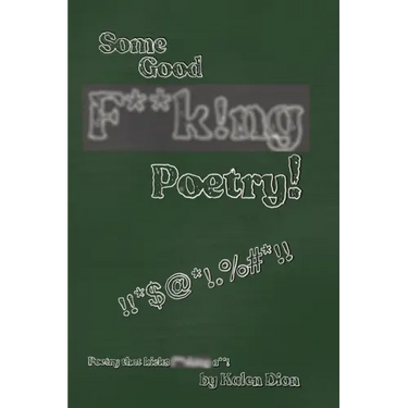 Some Good F**k!ng Poetry!: Poetry that Kicks F**ck!ng A**!