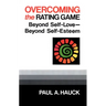 Overcoming the Rating Game: Beyond Self-Love--Beyond Self-Esteem
