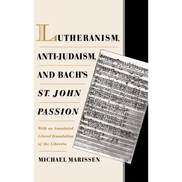 Lutheranism, Anti-Judaism, and Bach's St. John Passion: With an Annotated Literal Translation of the Libretto
