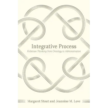 Integrative Process: Follettian Thinking from Ontology to Administration