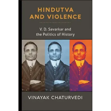 Hindutva and Violence: V. D. Savarkar and the Politics of History
