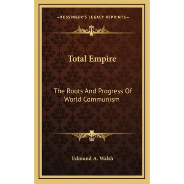 Total Empire: The Roots And Progress Of World Communism