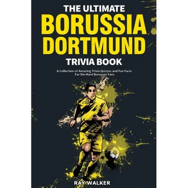 The Ultimate Borussia Dortmund Trivia Book: A Collection of Amazing Trivia Quizzes and Fun Facts for Die-Hard Borussia DVB Fans!