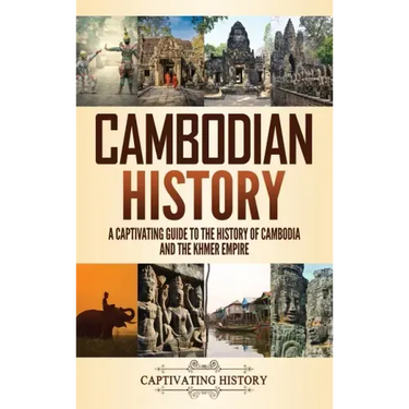 Cambodian History: A Captivating Guide to the History of Cambodia and the Khmer Empire