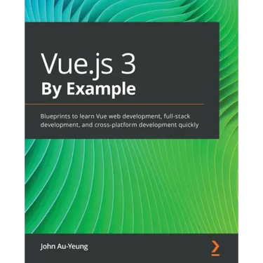 Vue.js 3 By Example: Blueprints to learn Vue web development, full-stack development, and cross-platform development quickly