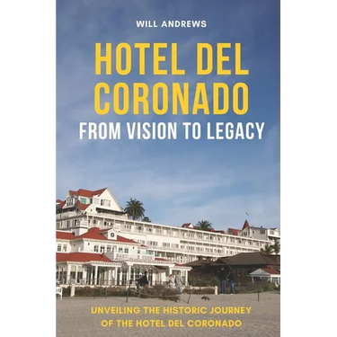 Hotel Del Coronado - From Vision to Legacy: Unveiling the Historic Journey of the Hotel Del Coronado