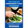 The Complete Parkinson's Diet cookbook: A Comprehensive Guide With Easy, Nourishing And Healthy Recipes For Treating And Managing Parkinson's Disease