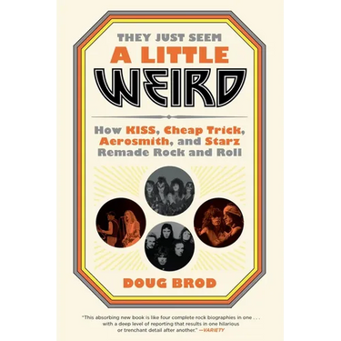 They Just Seem a Little Weird: How Kiss, Cheap Trick, Aerosmith, and Starz Remade Rock and Roll
