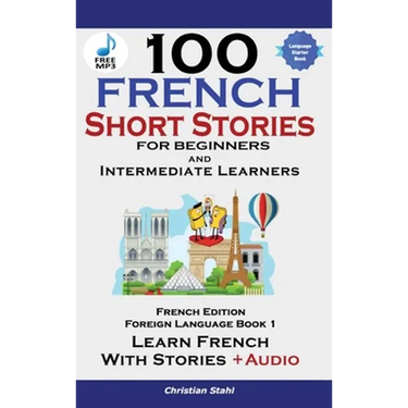 100 French Short Stories for Beginners Learn French with Stories Including Audiobook: (Easy French Edition Foreign Language Bilingual Book 1)