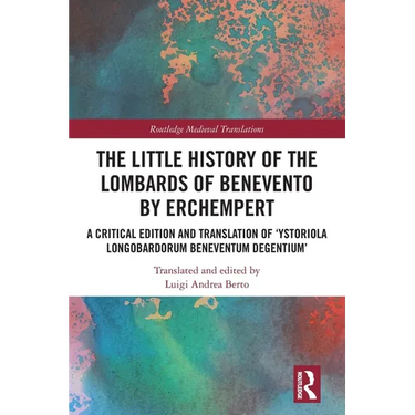 The Little History of the Lombards of Benevento by Erchempert: A Critical Edition and Translation of 'Ystoriola Longobardorum Beneventum degentium'