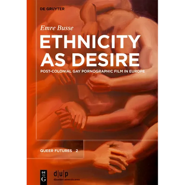 Ethnicity as Desire: Post-Colonial Gay Pornographic Film in Europe