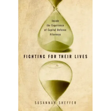 Fighting for Their Lives: Inside the Experience of Capital Defense Attorneys
