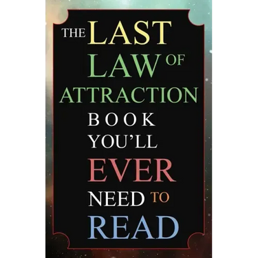 The Last Law of Attraction Book You'll Ever Need To Read: The Missing Key To Finally Tapping Into The Universe And Manifesting Your Desires