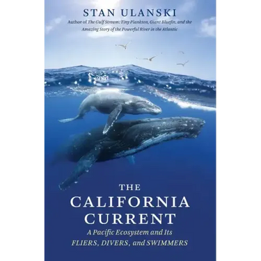 The California Current: A Pacific Ecosystem and Its Fliers, Divers, and Swimmers