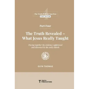 Part Four: The Truth Revealed - What Jesus Really Taught