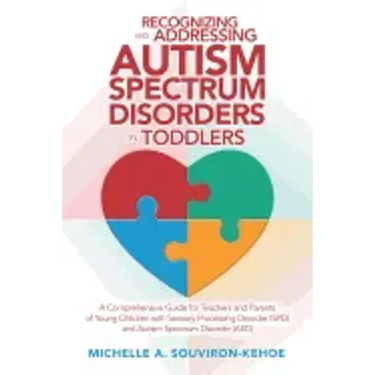 Recognizing and Addressing Autism Spectrum Disorders in Toddlers: A Comprehensive Guide for Teachers and Parents of Young Children with Sensory Proces