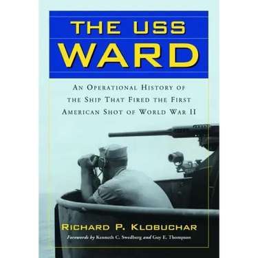 The USS Ward: An Operational History of the Ship That Fired the First American Shot of World War II