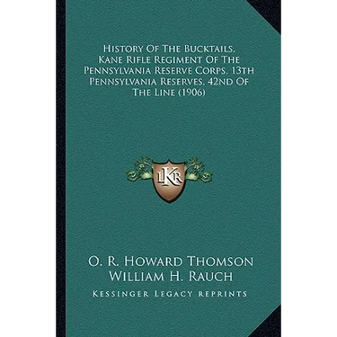 History Of The Bucktails, Kane Rifle Regiment Of The Pennsylvania Reserve Corps, 13th Pennsylvania Reserves, 42nd Of The Line (1906)