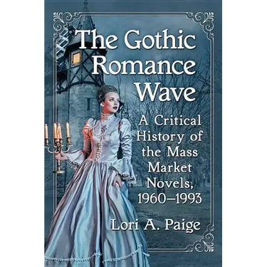 The Gothic Romance Wave: A Critical History of the Mass Market Novels, 1960-1993