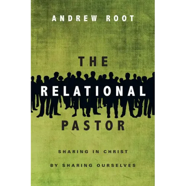 The Relational Pastor: Sharing in Christ by Sharing Ourselves