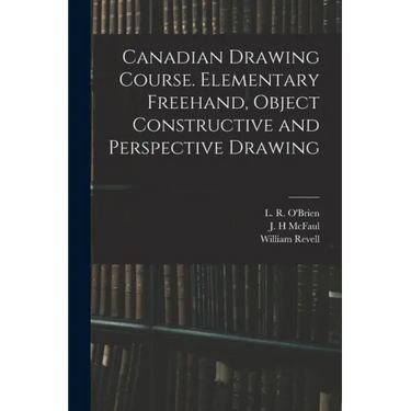 Canadian Drawing Course. Elementary Freehand, Object Constructive and Perspective Drawing