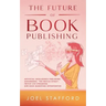 The Future Of Book Publishing: Artificial Intelligence Publishing, Audiobooks, "The Netflix effect", Twitch Live streaming, New Book Marketing Opportu