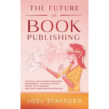 The Future Of Book Publishing: Artificial Intelligence Publishing, Audiobooks, "The Netflix effect", Twitch Live streaming, New Book Marketing Opportu