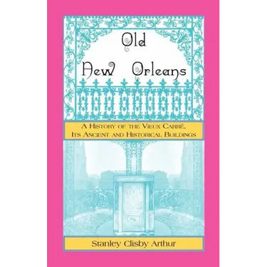 Old New Orleans, A History of the Vieux Carre, its ancient and Historical Buildings
