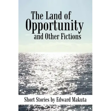 The Land of Opportunity and Other Fictions: Short Stories