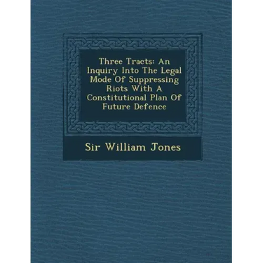 Three Tracts: An Inquiry Into the Legal Mode of Suppressing Riots with a Constitutional Plan of Future Defence