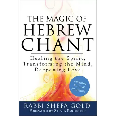 The Magic of Hebrew Chant: Healing the Spirit, Transforming the Mind, Deepening Love