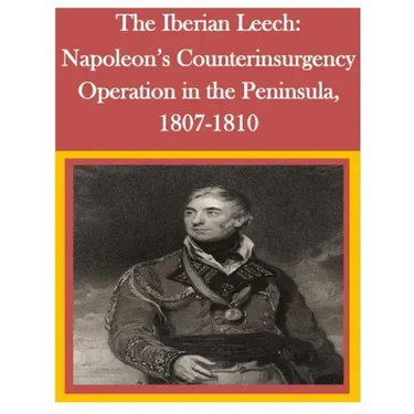 The Iberian Leech: Napoleon's Counterinsurgency Operation in the Peninsula, 1807-1810