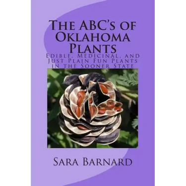 The ABC's of Oklahoma Plants: Edible, Medicinal, and Just Plain Fun Plants Right Outside Your Door