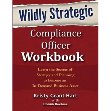 Wildly STRATEGIC Compliance Officer Workbook: Learn the secrets of strategy and planning to become an in-demand business asset