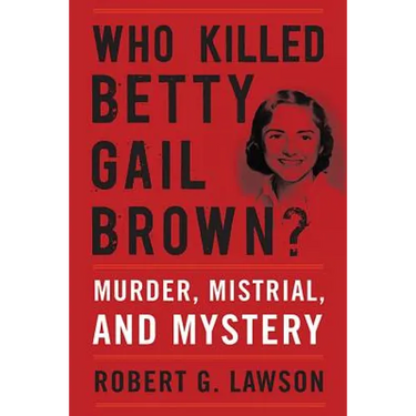 Who Killed Betty Gail Brown?: Murder, Mistrial, and Mystery