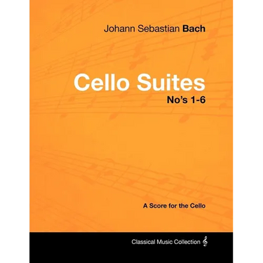 Johann Sebastian Bach - Cello Suites No's 1-6 - A Score for the Cello