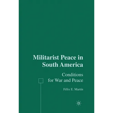 Militarist Peace in South America: Conditions for War and Peace