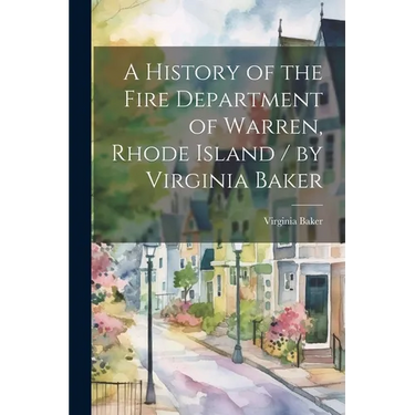 A History of the Fire Department of Warren, Rhode Island / by Virginia Baker