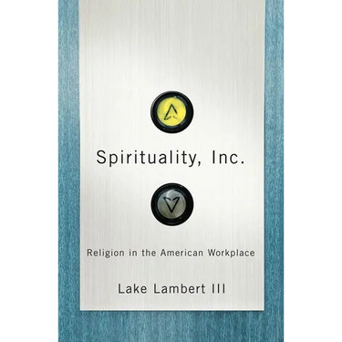 Spirituality, Inc.: Religion in the American Workplace