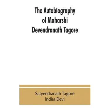 The autobiography of Maharshi Devendranath Tagore
