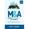 M&A Basics for People in a Hurry!: Key Deal Elements and Common Practices of Mergers and Acquisitions