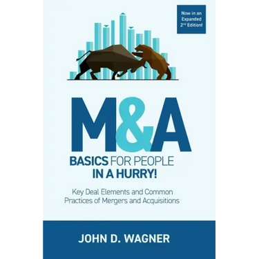 M&A Basics for People in a Hurry!: Key Deal Elements and Common Practices of Mergers and Acquisitions