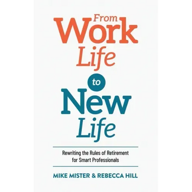 From Work Life to New Life: Rewriting the Rules of Retirement for Smart Professionals