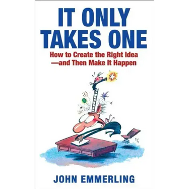 It Only Takes One: How to Create the Right Idea--And Then Make It Happen