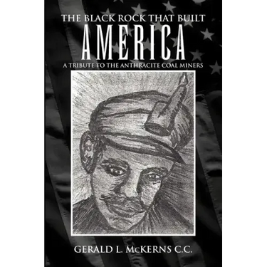 The Black Rock That Built America: A Tribute to the Antracite Coal Miners