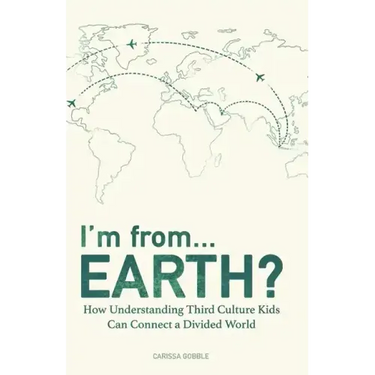I'm from...Earth?: How Understanding Third Culture Kids Can Connect a Divided World