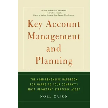 Key Account Management and Planning: The Comprehensive Handbook for Managing Your Compa